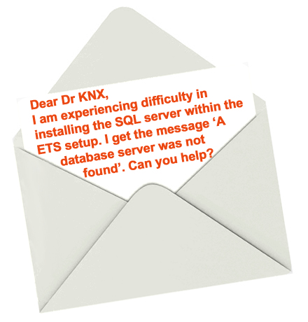 Dear Dr KNX, I am experiencing difficulty in installing the SQL server within the ETS setup. I get the message 'A database server was not found'. Can you help?