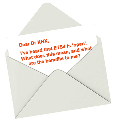 Dear Dr KNX, I've heard that ETS4 is 'open'. What does this mean and what are the benefits to me?